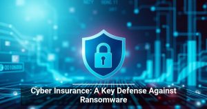 Cyber Insurance: A Key Defense Against Ransomware